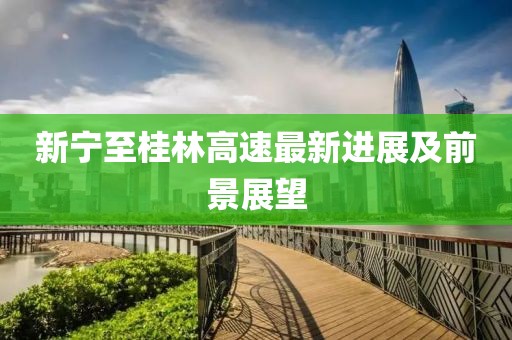 新宁至桂林高速最新进展及前景展望