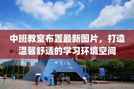 中班教室布置最新图片，打造温馨舒适的学习环境空间