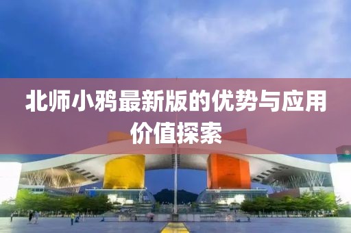 北师小鸦最新版的优势与应用价值探索