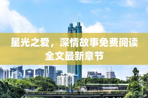 星光之爱，深情故事免费阅读全文最新章节