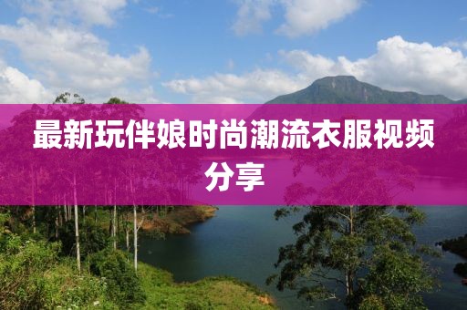 最新玩伴娘时尚潮流衣服视频分享