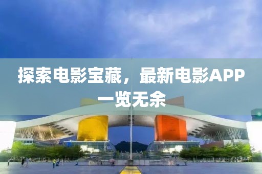 探索电影宝藏，最新电影APP一览无余