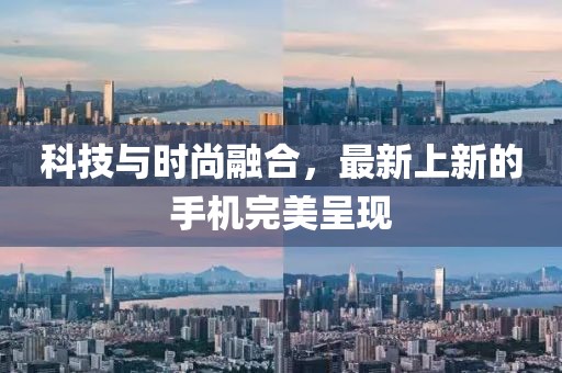 科技与时尚融合，最新上新的手机完美呈现