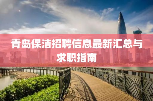 青岛保洁招聘信息最新汇总与求职指南