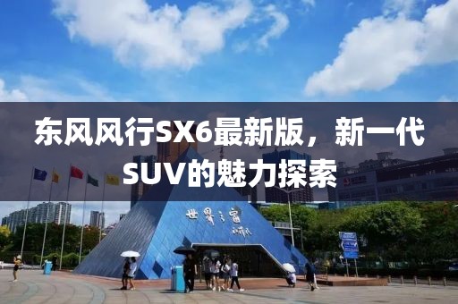 东风风行SX6最新版，新一代SUV的魅力探索