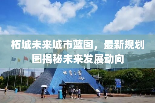 柘城未来城市蓝图，最新规划图揭秘未来发展动向