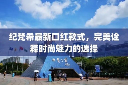 纪梵希最新口红款式，完美诠释时尚魅力的选择