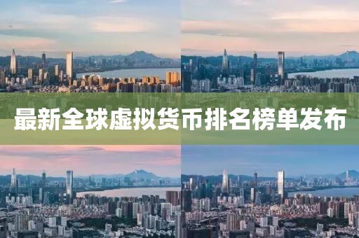 最新全球虚拟货币排名榜单发布