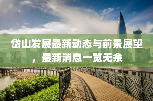 岱山发展最新动态与前景展望，最新消息一览无余