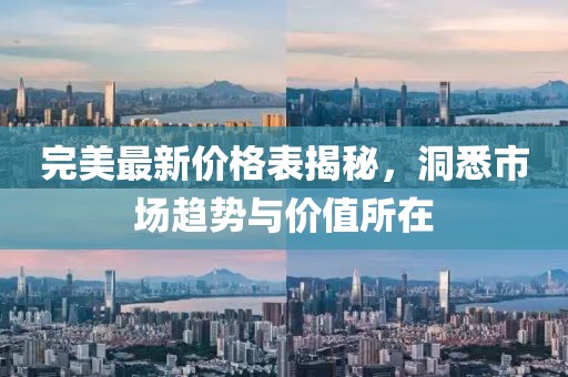 完美最新价格表揭秘，洞悉市场趋势与价值所在
