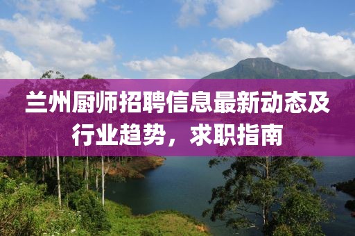 兰州厨师招聘信息最新动态及行业趋势，求职指南