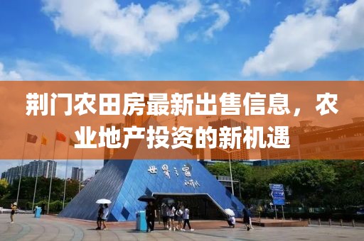 荆门农田房最新出售信息，农业地产投资的新机遇