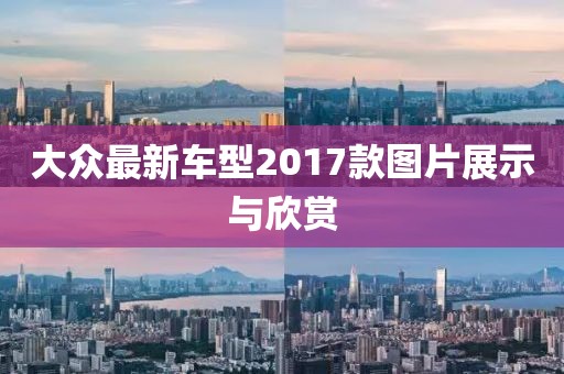 大众最新车型2017款图片展示与欣赏