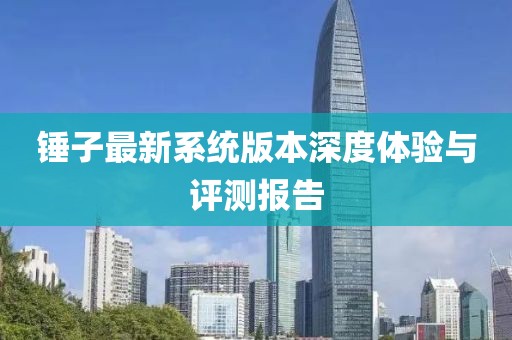 锤子最新系统版本深度体验与评测报告