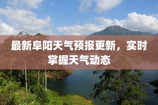 最新阜阳天气预报更新，实时掌握天气动态
