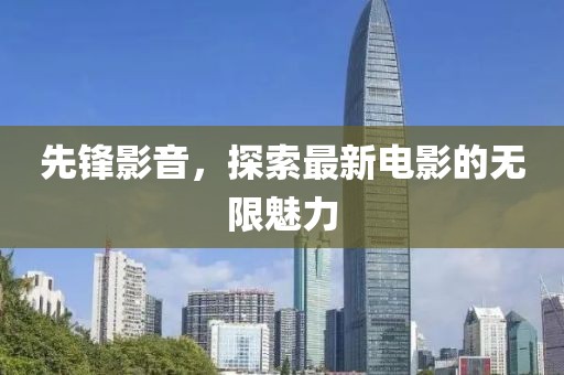 先锋影音，探索最新电影的无限魅力