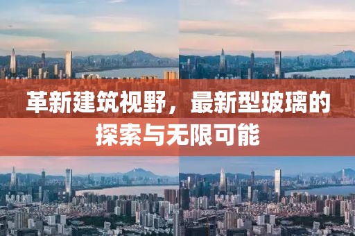 革新建筑视野，最新型玻璃的探索与无限可能