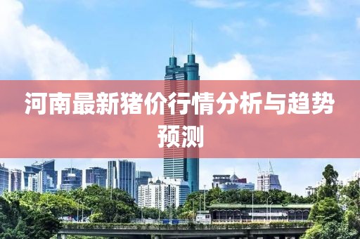 河南最新猪价行情分析与趋势预测