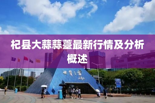杞县大蒜蒜薹最新行情及分析概述