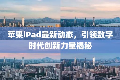 苹果iPad最新动态，引领数字时代创新力量揭秘