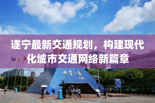 遂宁最新交通规划，构建现代化城市交通网络新篇章