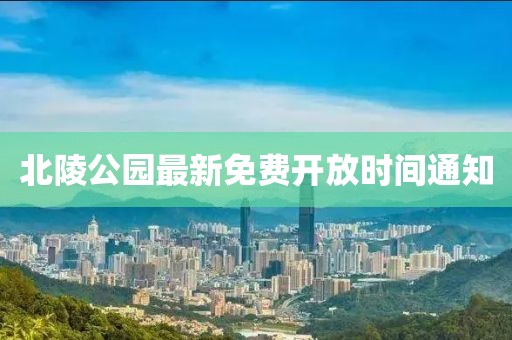 北陵公园最新免费开放时间通知