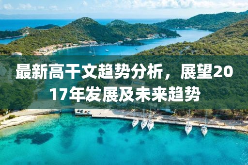 最新高干文趋势分析，展望2017年发展及未来趋势