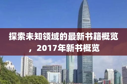 探索未知领域的最新书籍概览，2017年新书概览