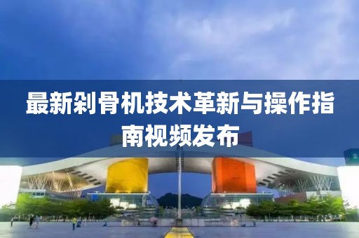最新剁骨机技术革新与操作指南视频发布