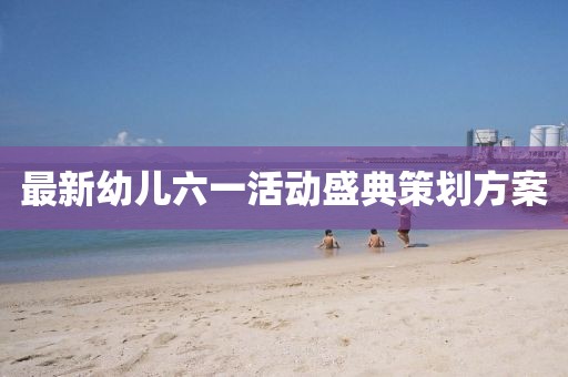 最新幼儿六一活动盛典策划方案