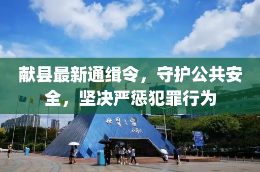 献县最新通缉令，守护公共安全，坚决严惩犯罪行为