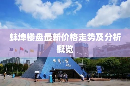 蚌埠楼盘最新价格走势及分析概览