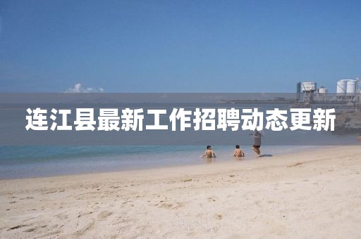 连江县最新工作招聘动态更新