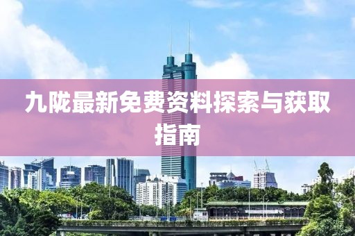 九陇最新免费资料探索与获取指南