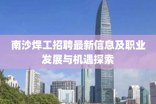 南沙焊工招聘最新信息及职业发展与机遇探索
