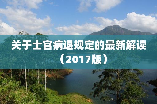 关于士官病退规定的最新解读（2017版）