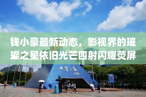 钱小豪最新动态，影视界的璀璨之星依旧光芒四射闪耀荧屏