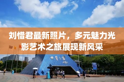 刘惜君最新照片，多元魅力光影艺术之旅展现新风采
