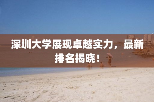 深圳大学展现卓越实力，最新排名揭晓！