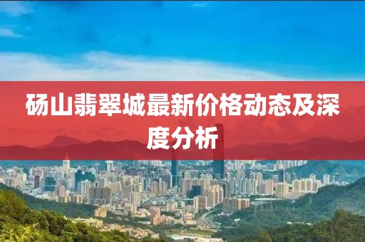 砀山翡翠城最新价格动态及深度分析