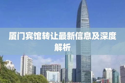 厦门宾馆转让最新信息及深度解析