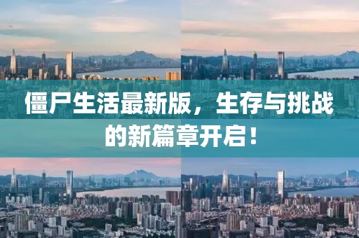 僵尸生活最新版，生存与挑战的新篇章开启！