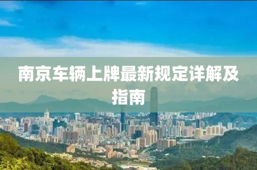 南京车辆上牌最新规定详解及指南