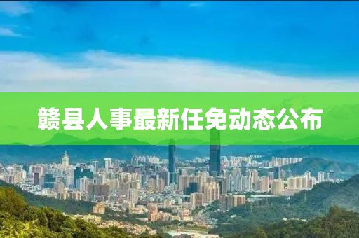 赣县人事最新任免动态公布
