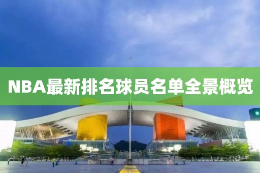 NBA最新排名球员名单全景概览