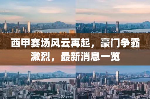 西甲赛场风云再起，豪门争霸激烈，最新消息一览