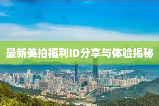 最新美拍福利ID分享与体验揭秘