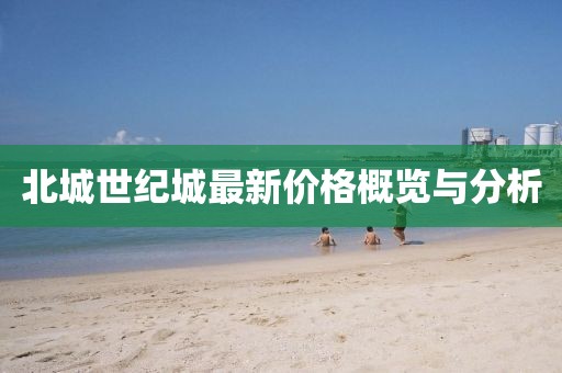 北城世纪城最新价格概览与分析