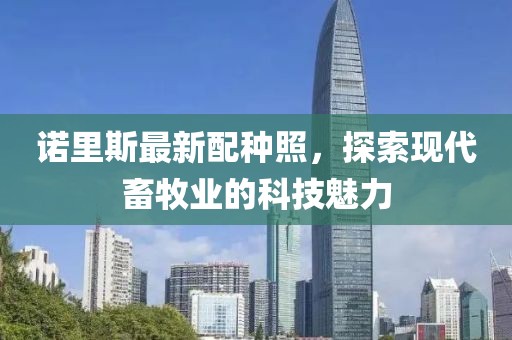 诺里斯最新配种照，探索现代畜牧业的科技魅力