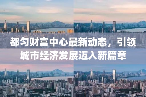 都匀财富中心最新动态，引领城市经济发展迈入新篇章